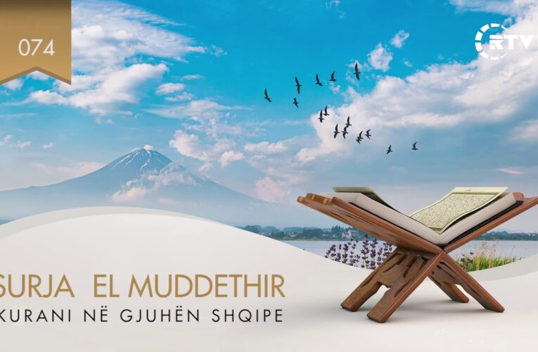 074 El Muddethir – Kuptimi i Kuranit në gjuhën shqipe